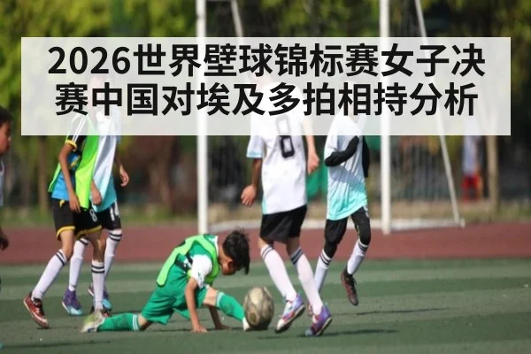 2026世界壁球锦标赛女子决赛中国对埃及多拍相持分析